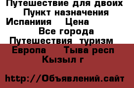 Путешествие для двоих  › Пункт назначения ­ Испаниия  › Цена ­ 83 000 - Все города Путешествия, туризм » Европа   . Тыва респ.,Кызыл г.